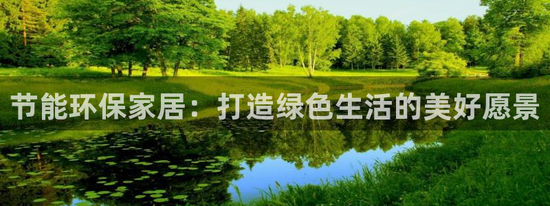 沐鸣平台注册代理：节能环保家居：打造绿色生活的美好愿景