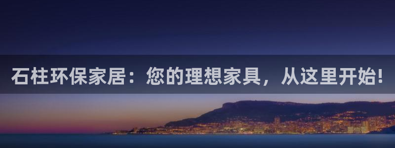 沐鸣平台代理：石柱环保家居：您的理想家具，从这里开始!