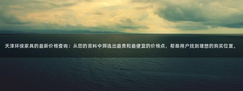 沐鸣平台测速登录：天津环保家具的最新价格查询：从您的资料中筛