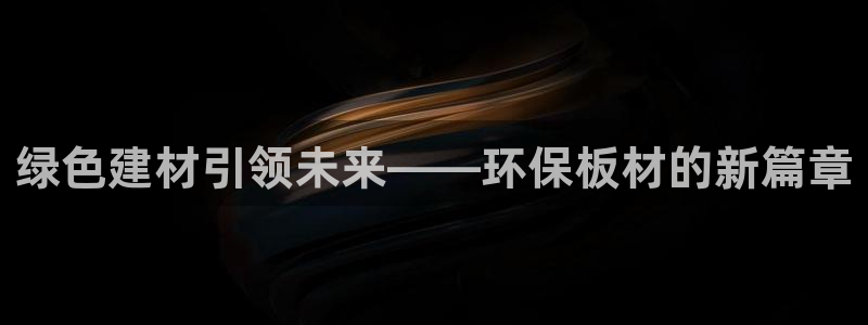 沐鸣测速注册：绿色建材引领未来——环保板材的新篇章