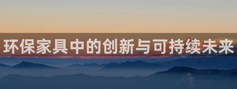 沐鸣平台怎么注册：环保家具中的创新与可持续未来